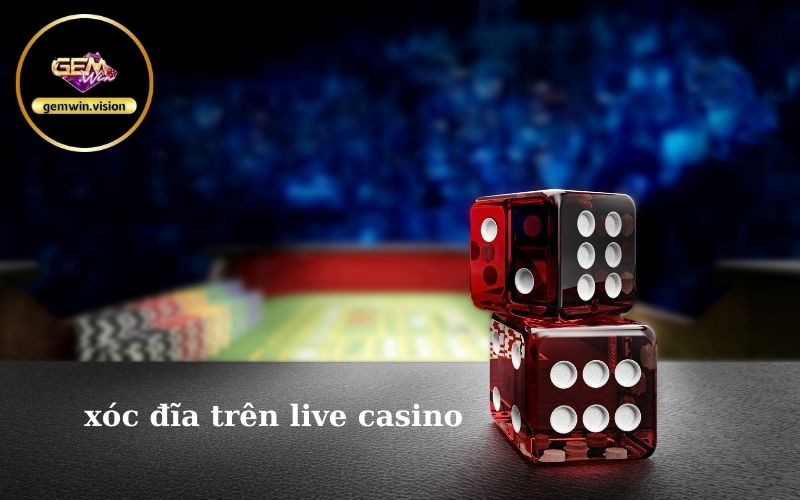 xóc đĩa trên live casino Gemwin